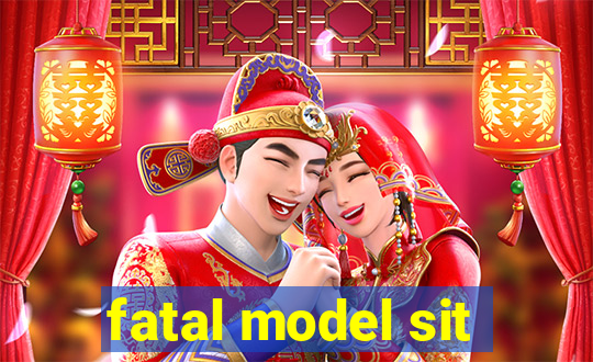 fatal model sit